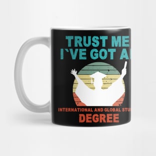 Trust Me I've Got An International and Global Studies Degree Mug